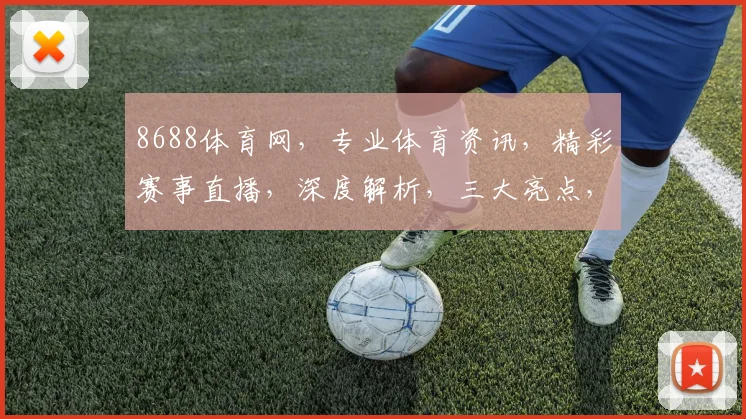 8688体育网，专业体育资讯，精彩赛事直播，深度解析，三大亮点，不容错过