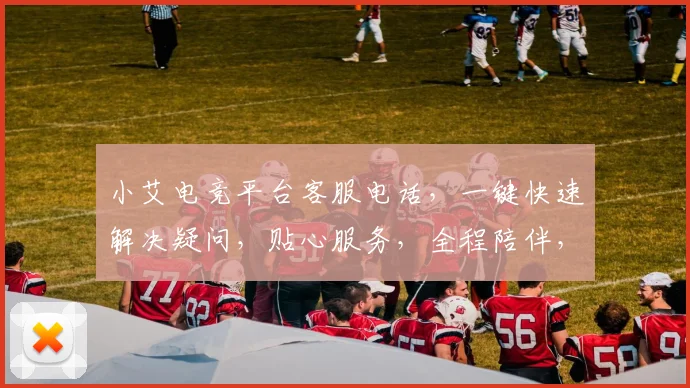 小艾电竞平台客服电话，一键快速解决疑问，贴心服务，全程陪伴，三步搞定，高效沟通